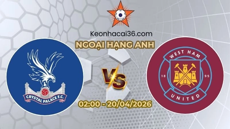 Soi kèo nhà cái Crystal Palace vs West Ham 02h00 Ngày 21/04/2026