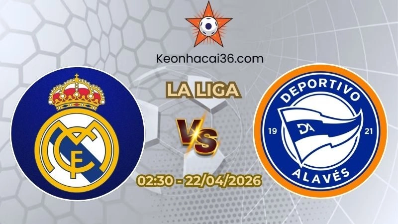 Soi kèo nhà cái Real Madrid vs Alaves 02h30 Ngày 22/04/2026