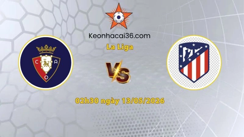 Soi kèo Osasuna vs Atletico Madrid, 02h30 ngày 13/05: Tận dụng thời cơ