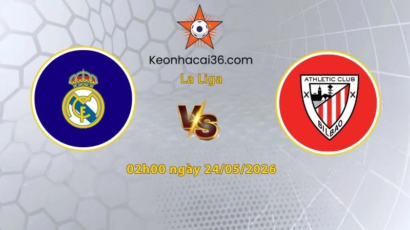 Soi kèo Real Madrid vs Bilbao, 02h00 ngày 24/05: Chủ nhà tất thắng